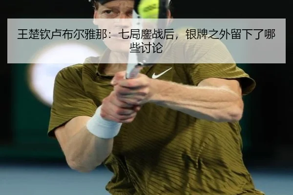 王楚钦卢布尔雅那：七局鏖战后，银牌之外留下了哪些讨论